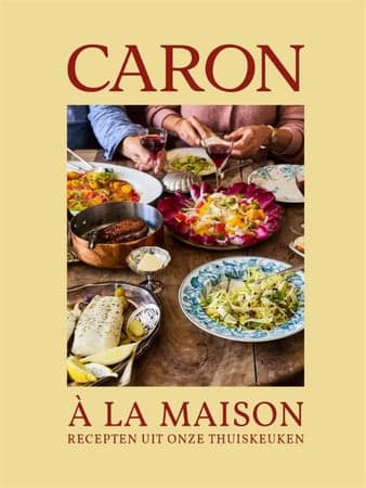 Caron à la maison: Recepten uit onze thuiskeuken